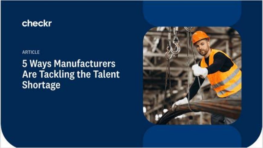 5 Ways Manufacturers Are Tackling the Talent Shortage
